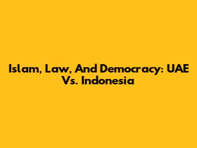 Islam, Law, And Democracy: UAE Vs. Indonesia