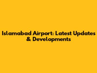 Islamabad Airport: Latest Updates & Developments