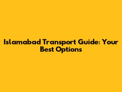 Islamabad Transport Guide: Your Best Options