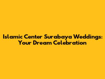 Islamic Center Surabaya Weddings: Your Dream Celebration