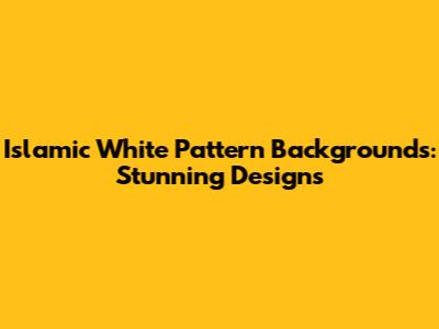 Islamic White Pattern Backgrounds: Stunning Designs