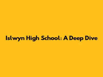 Islwyn High School: A Deep Dive