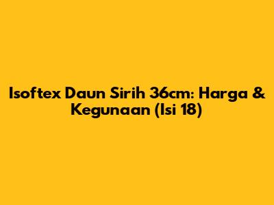 Isoftex Daun Sirih 36cm: Harga & Kegunaan (Isi 18)