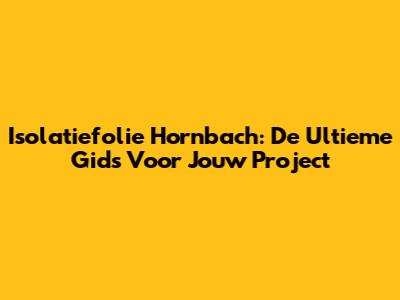 Isolatiefolie Hornbach: De Ultieme Gids Voor Jouw Project