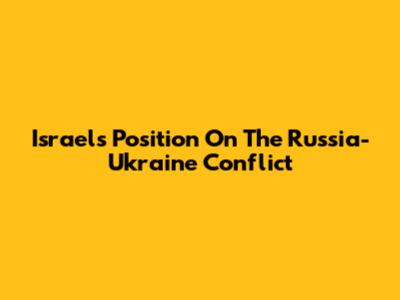 Israel's Position On The Russia-Ukraine Conflict
