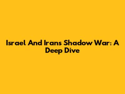 Israel And Iran's Shadow War: A Deep Dive