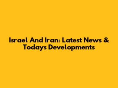 Israel And Iran: Latest News & Today's Developments
