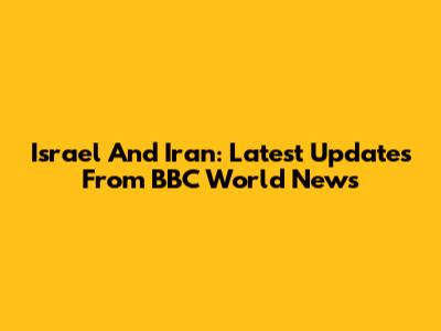 Israel And Iran: Latest Updates From BBC World News