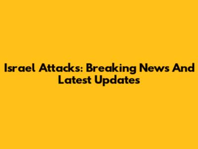 Israel Attacks: Breaking News And Latest Updates