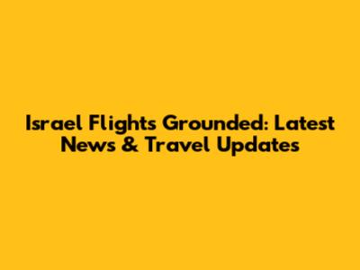 Israel Flights Grounded: Latest News & Travel Updates