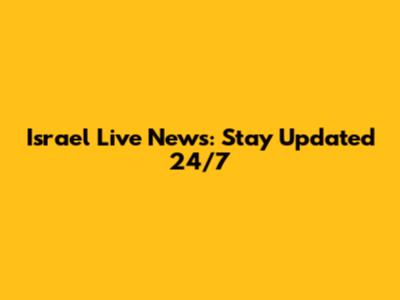 Israel Live News: Stay Updated 24/7