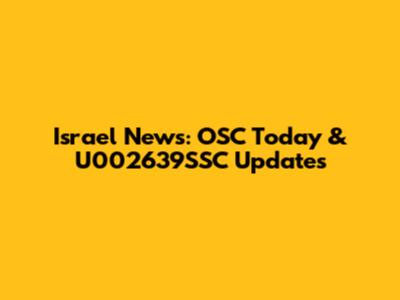 Israel News: OSC Today & U002639SSC Updates