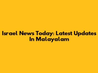 Israel News Today: Latest Updates In Malayalam