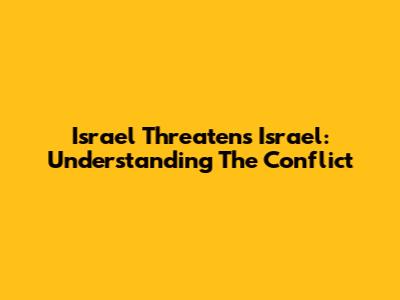 Israel Threatens Israel: Understanding The Conflict