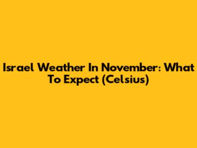 Israel Weather In November: What To Expect (Celsius)