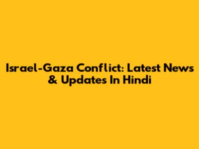 Israel-Gaza Conflict: Latest News & Updates In Hindi