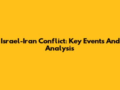 Israel-Iran Conflict: Key Events And Analysis