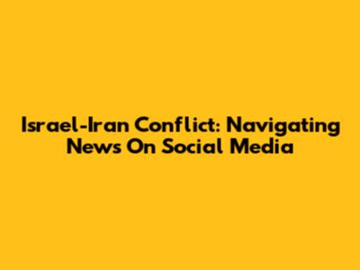 Israel-Iran Conflict: Navigating News On Social Media