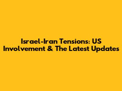 Israel-Iran Tensions: US Involvement & The Latest Updates