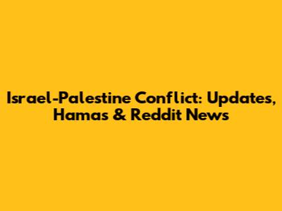 Israel-Palestine Conflict: Updates, Hamas & Reddit News