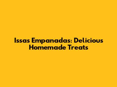 Issa's Empanadas: Delicious Homemade Treats