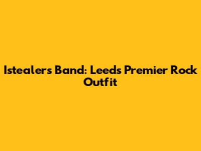 Istealers Band: Leeds' Premier Rock Outfit