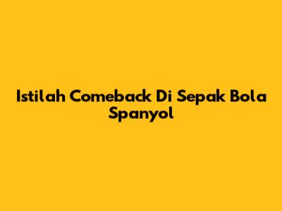 Istilah Comeback Di Sepak Bola Spanyol