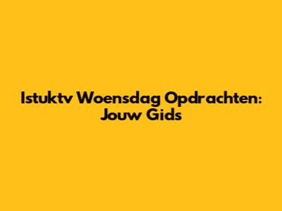 Istuktv Woensdag Opdrachten: Jouw Gids