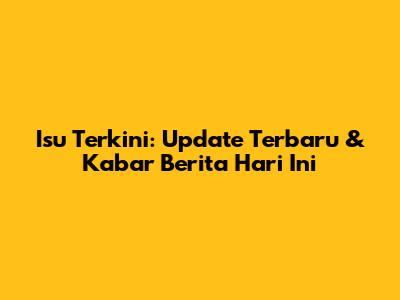 Isu Terkini: Update Terbaru & Kabar Berita Hari Ini