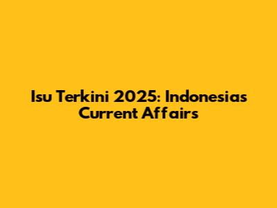 Isu Terkini 2025: Indonesia's Current Affairs