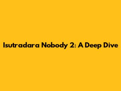 Isutradara Nobody 2: A Deep Dive