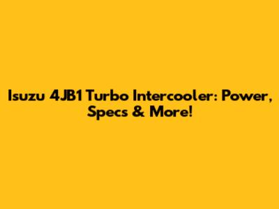 Isuzu 4JB1 Turbo Intercooler: Power, Specs & More!