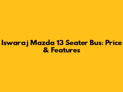 Iswaraj Mazda 13 Seater Bus: Price & Features