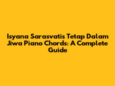 Isyana Sarasvati's 'Tetap Dalam Jiwa' Piano Chords: A Complete Guide