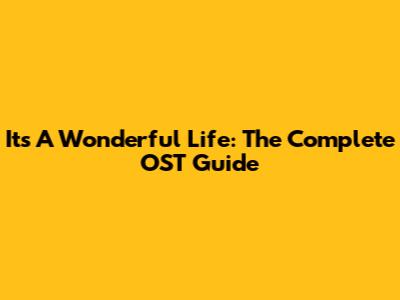 It's A Wonderful Life: The Complete OST Guide