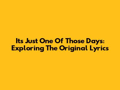 It's Just One Of Those Days: Exploring The Original Lyrics