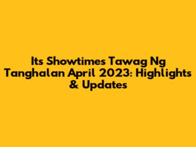 It's Showtime's Tawag Ng Tanghalan April 2023: Highlights & Updates