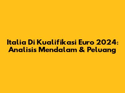Italia Di Kualifikasi Euro 2024: Analisis Mendalam & Peluang