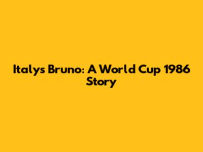Italy's Bruno: A World Cup 1986 Story