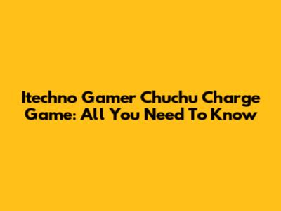 Itechno Gamer Chuchu Charge Game: All You Need To Know