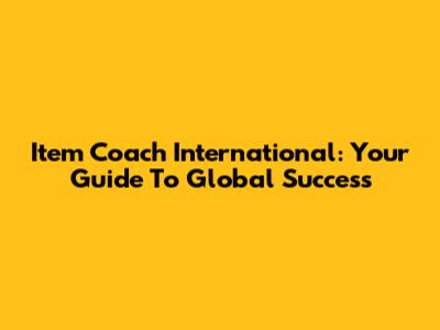 Item Coach International: Your Guide To Global Success
