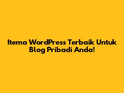 Itema WordPress Terbaik Untuk Blog Pribadi Anda!