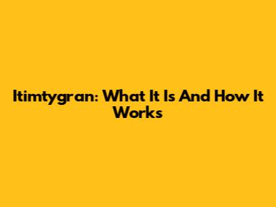 Itimtygran: What It Is And How It Works