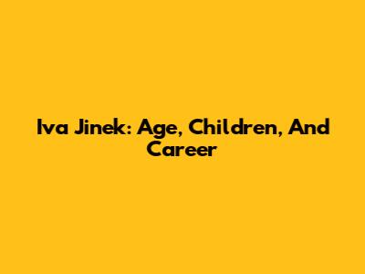 Iva Jinek: Age, Children, And Career
