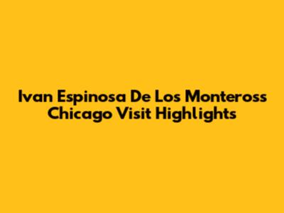 Ivan Espinosa De Los Monteros's Chicago Visit Highlights