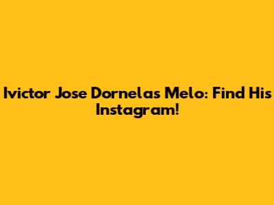 Ivictor Jose Dornelas Melo: Find His Instagram!