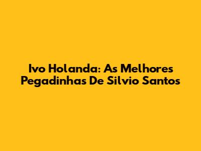 Ivo Holanda: As Melhores Pegadinhas De Silvio Santos