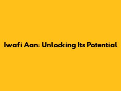 Iwafi Aan: Unlocking Its Potential