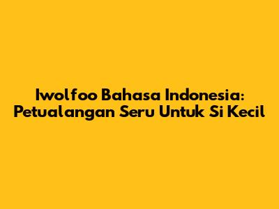 Iwolfoo Bahasa Indonesia: Petualangan Seru Untuk Si Kecil