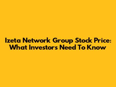 Izeta Network Group Stock Price: What Investors Need To Know